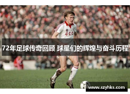 72年足球传奇回顾 球星们的辉煌与奋斗历程