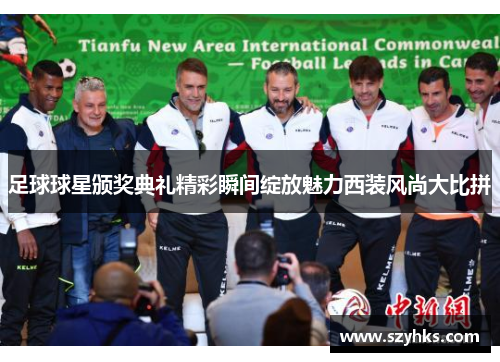足球球星颁奖典礼精彩瞬间绽放魅力西装风尚大比拼